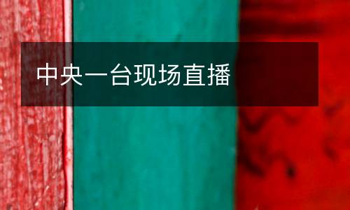 中央一臺(tái)現(xiàn)場直播